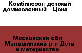 Комбинезон детский демисезонный › Цена ­ 800 - Московская обл., Мытищинский р-н Дети и материнство » Детская одежда и обувь   